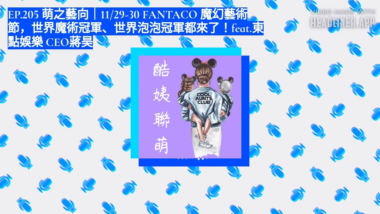EP.205 萌之藝向｜11/29-30 FANTACO 魔幻藝術節，世界魔術冠軍、世界泡泡冠軍都來了！feat.東點娛樂 CEO蔣昊 | 酷姨聯萌 Double Trouble