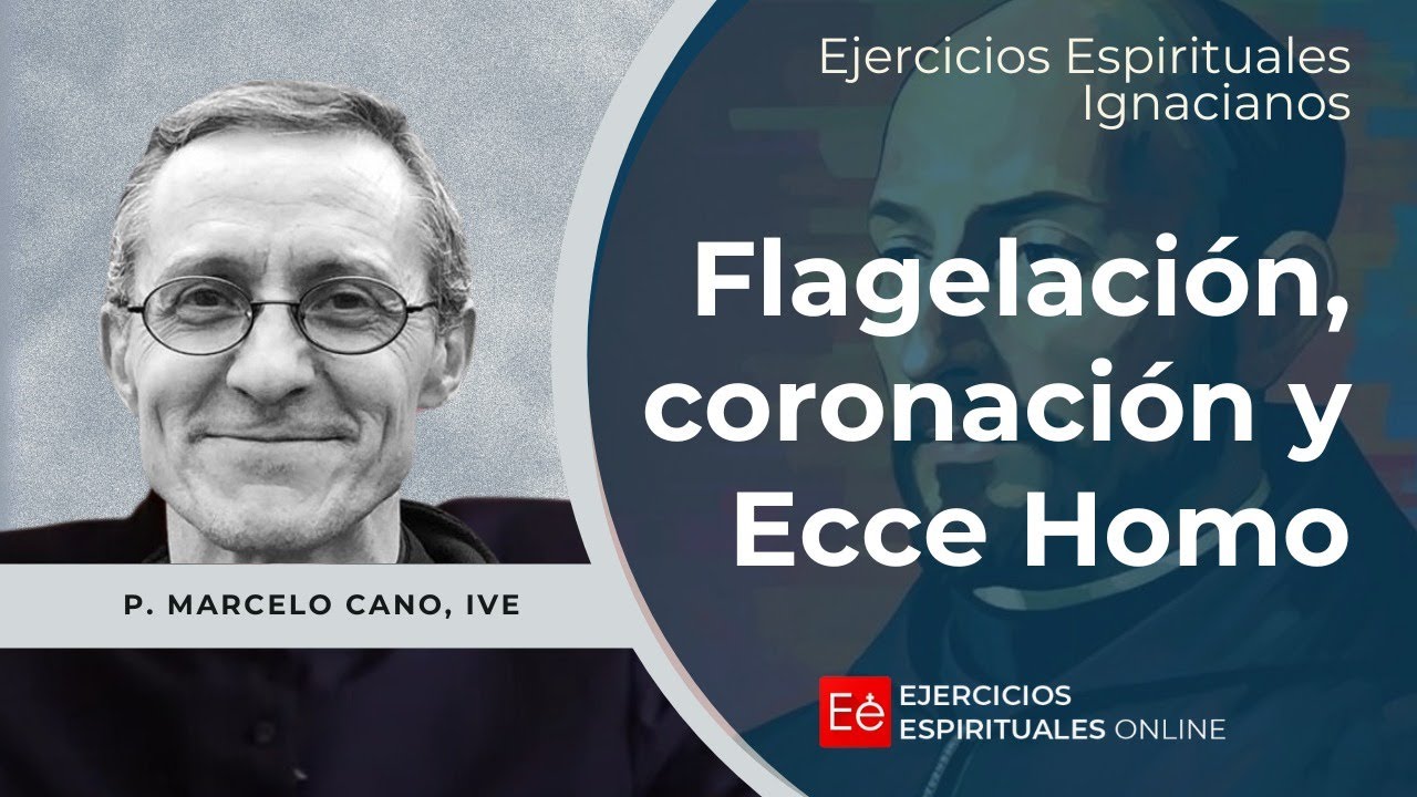 Flagelaci&oacute;n, Coronaci&oacute;n y Ecce Homo - Ejercicios Espirituales 2024 -  P Marcelo Cano