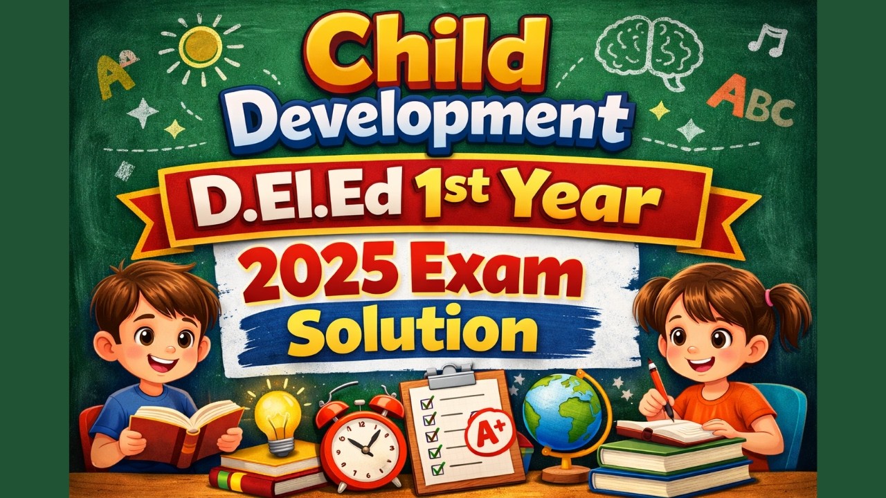 Child Development 2025 Exam Solutions | D.El.Ed 1st Year Guide