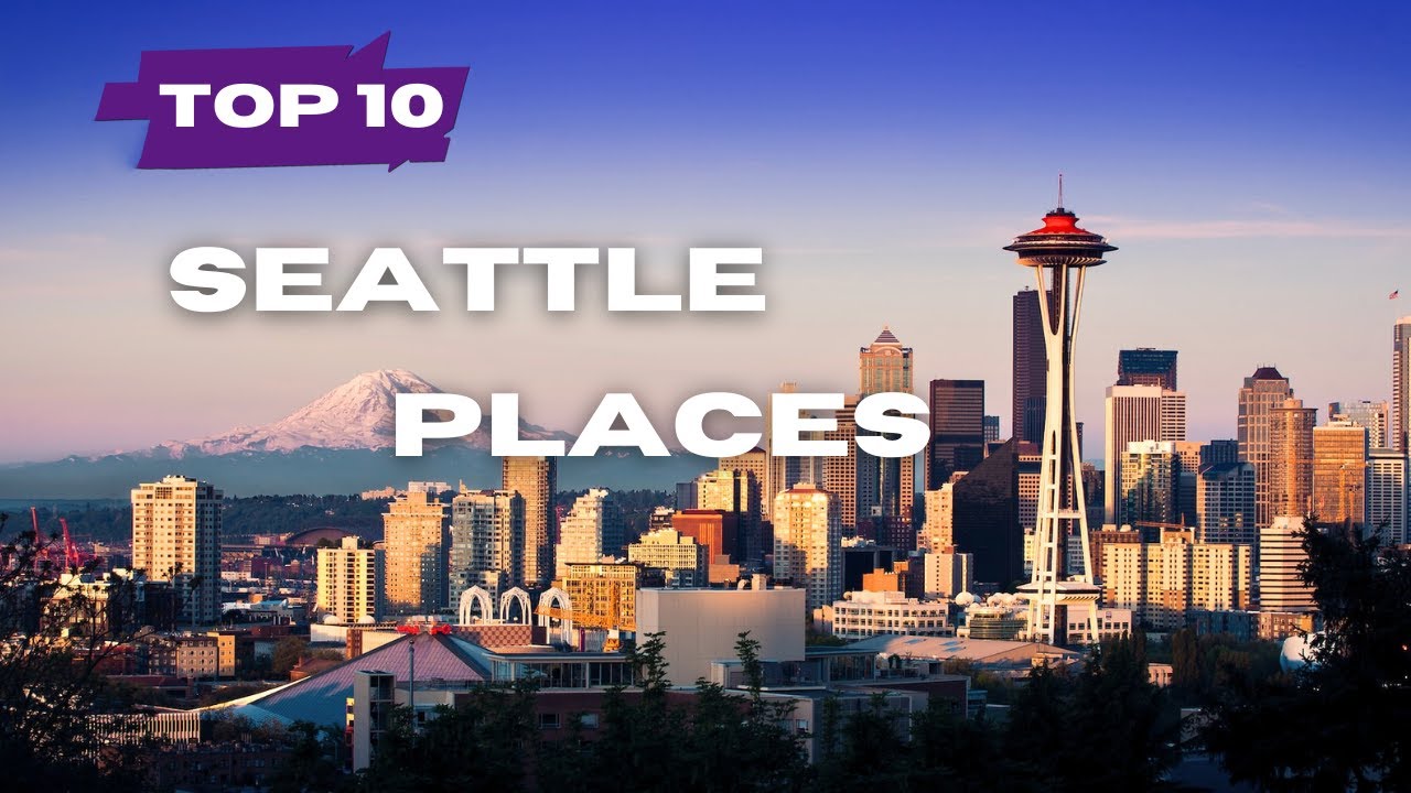 Top 10 Must Visit Places in Seattle - Washington State