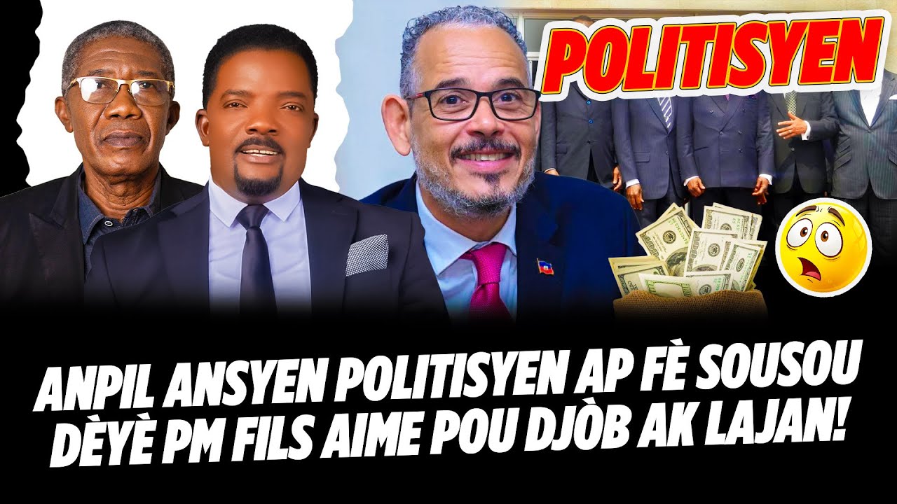 ANPIL ANSYEN POLITISYEN AP FE SOUSOU DEYE PM FILS AIME POU DJOB AK LAJAN!