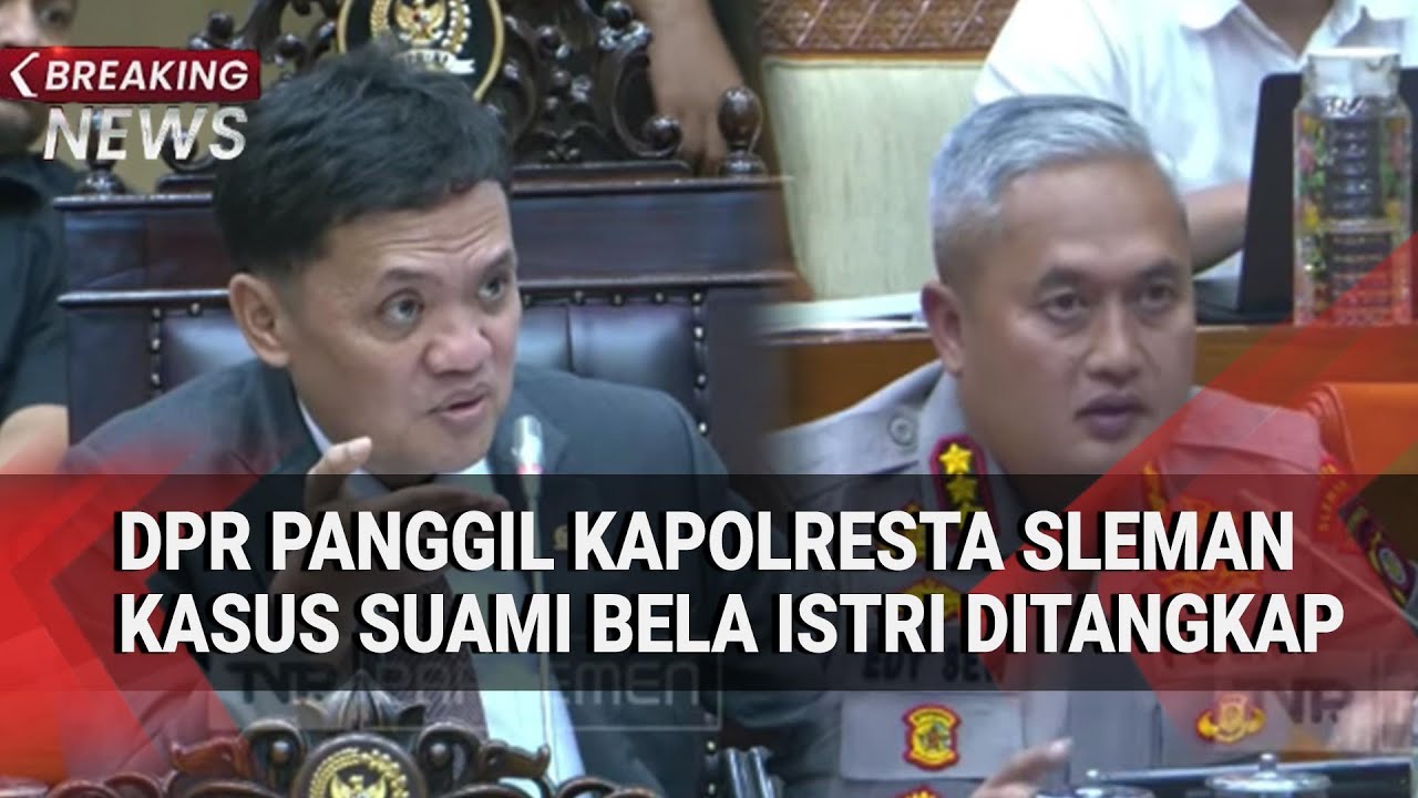 BREAKING NEWS - DPR Panggil Kapolresta Sleman Kasus Suami Ditangkap Bela Istri Dijambret