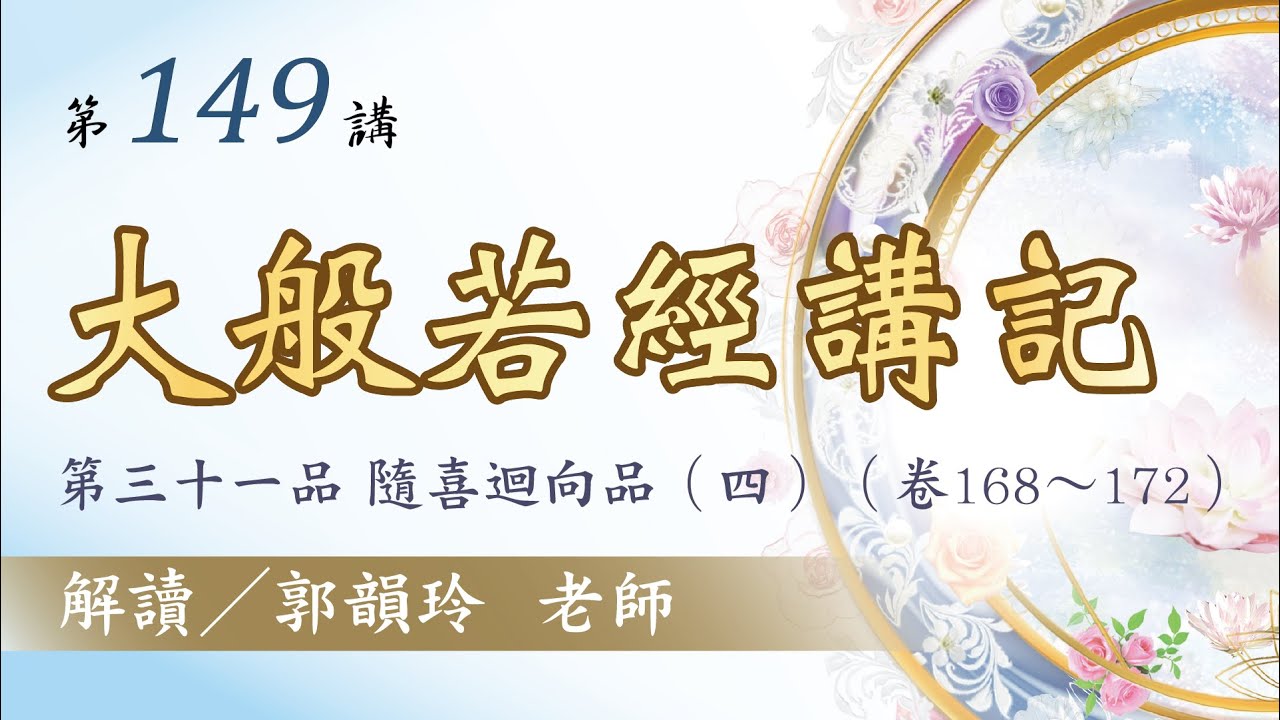 【大般若經講記】 第149講：第三十一品 隨喜迴向品（四）︱郭韻玲老師 解讀︱金色蓮花文化藝術基金會