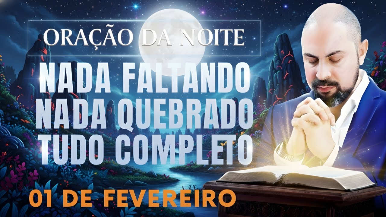 ORAÇÃO DA NOITE DE HOJE- 01 DE FEVEREIRO SALMO 91 NADA FALTANDO, NADA QUEBRADO DEUS Vinicius Iracet;