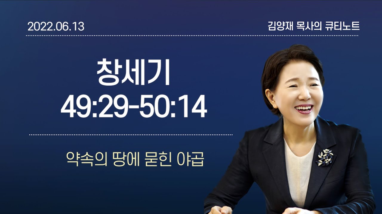 [큐티노트] 2022-06-13(월)｜창세기 49:29-50:14｜약속의 땅에 묻힌 야곱｜김양재 목사