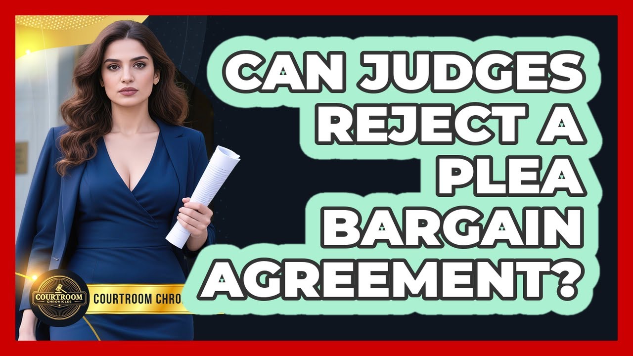 Can Judges Reject A Plea Bargain Agreement? - Courtroom Chronicles