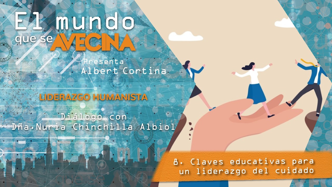 El mundo que se avecina: B22 - 8/8 Claves educativas para un liderazgo del cuidado