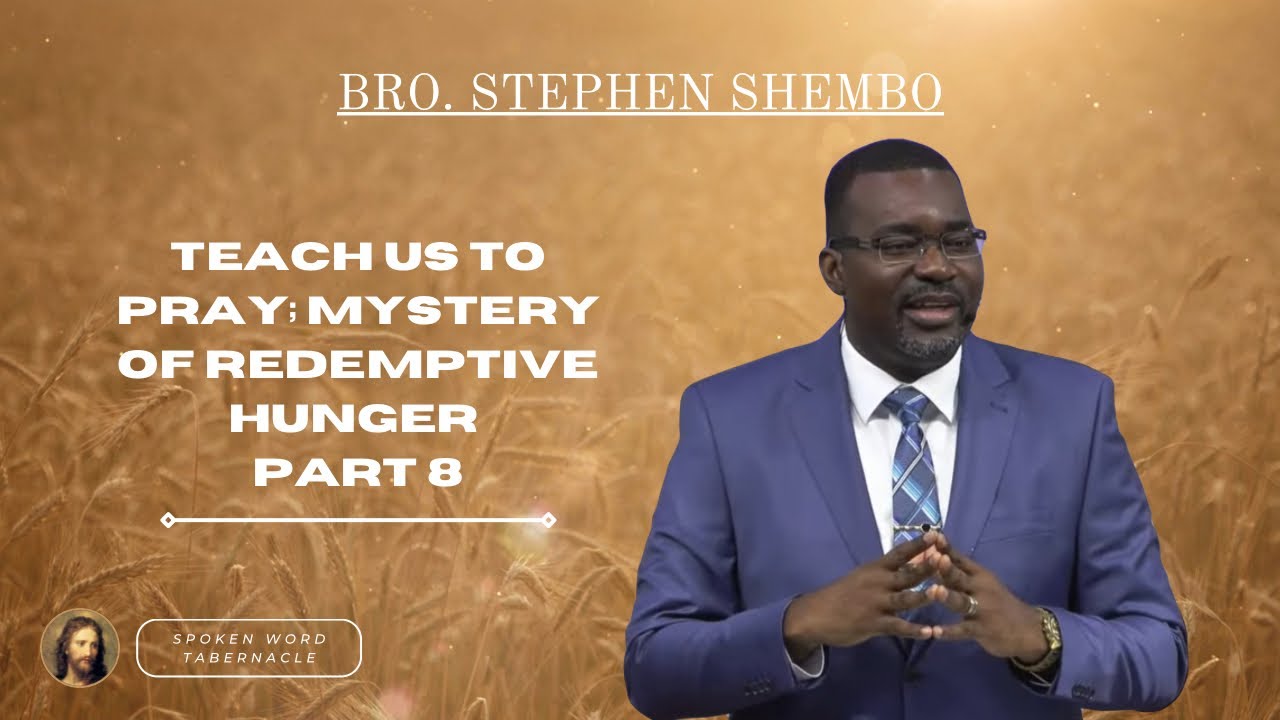 Teach Us To Pray; Mystery of Redemptive Hunger Part 8 - Bro. Stephen Shembo