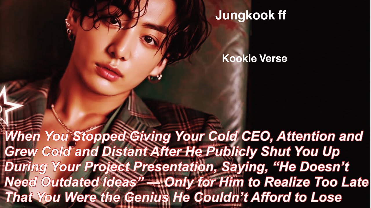 Jungkook ff~ When You Stopped Giving Your Cold CEO, Attention and Grew Cold and Distant After