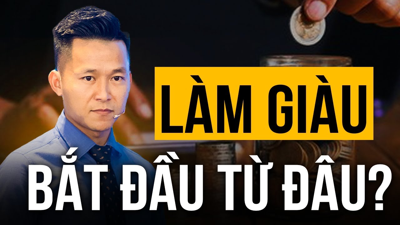 Làm GIÀU Bắt Đầu Từ Đâu ( Xem để tránh ảo tưởng về làm giàu) | Nguyễn Xuân Nam