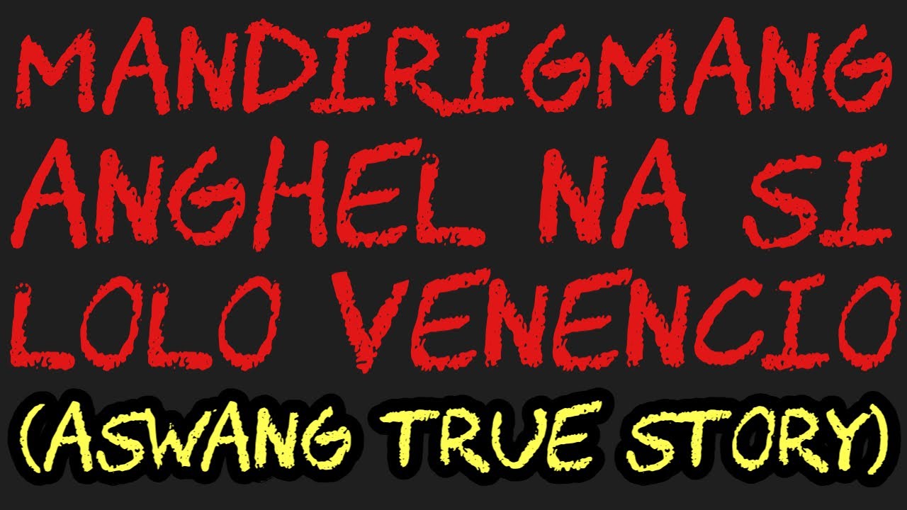 MANDIRIGMANG ANGHEL NA SI LOLO VENENCIO (Aswang True Story)