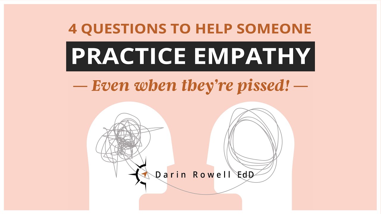 Four  Questions to Help Someone Practice Empathy — Even When They're Pissed!