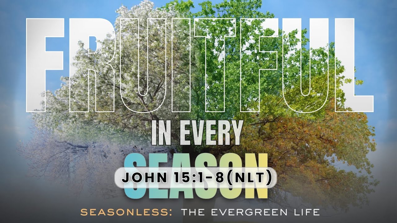 FRUITFUL IN EVERY SEASON John 15:1-8