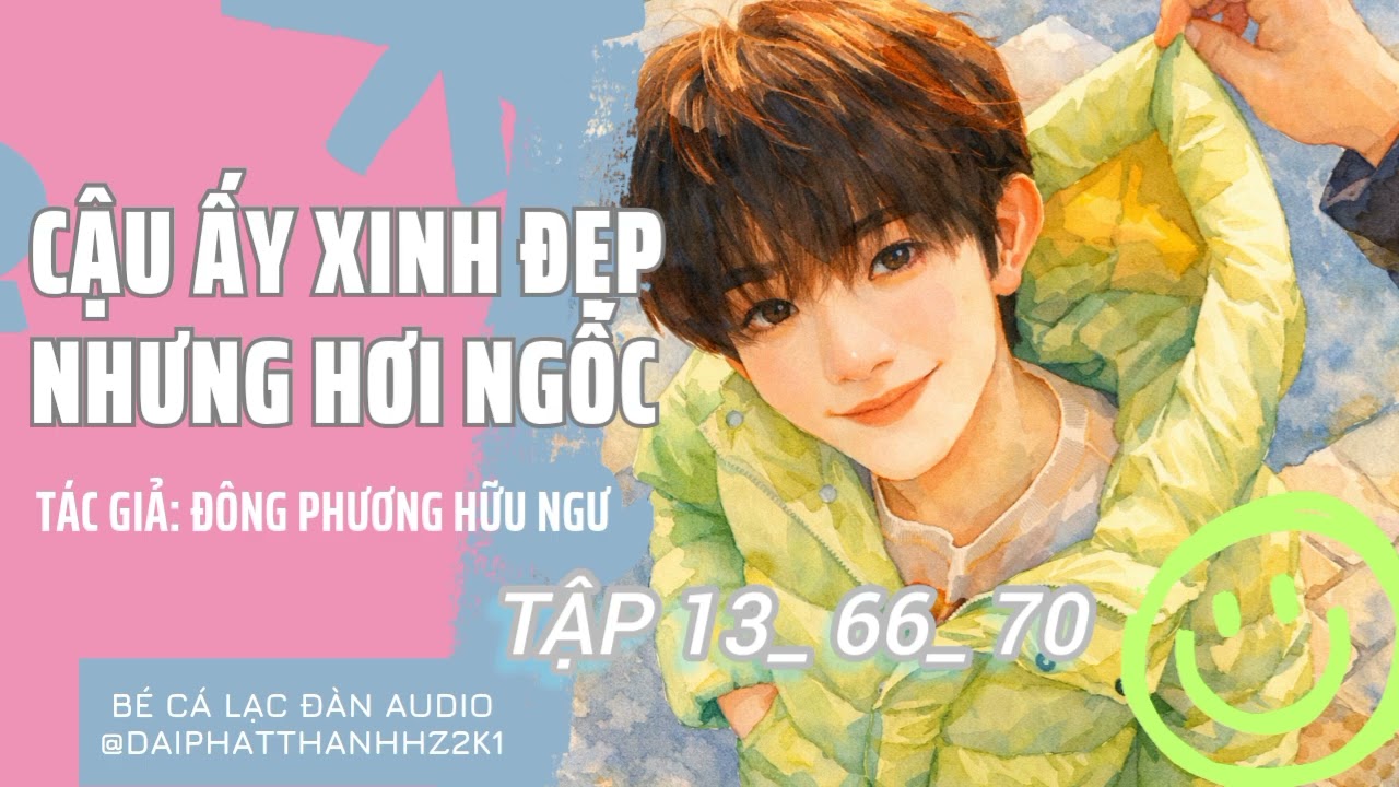 CẬU ẤY XINH ĐẸP NHƯNG HƠI NGỐC _ TẬP 13 _ ĐÔNG PHƯƠNG HỮU NGƯ _ BÉ CÁ LẠC ĐÀN AUDIO.