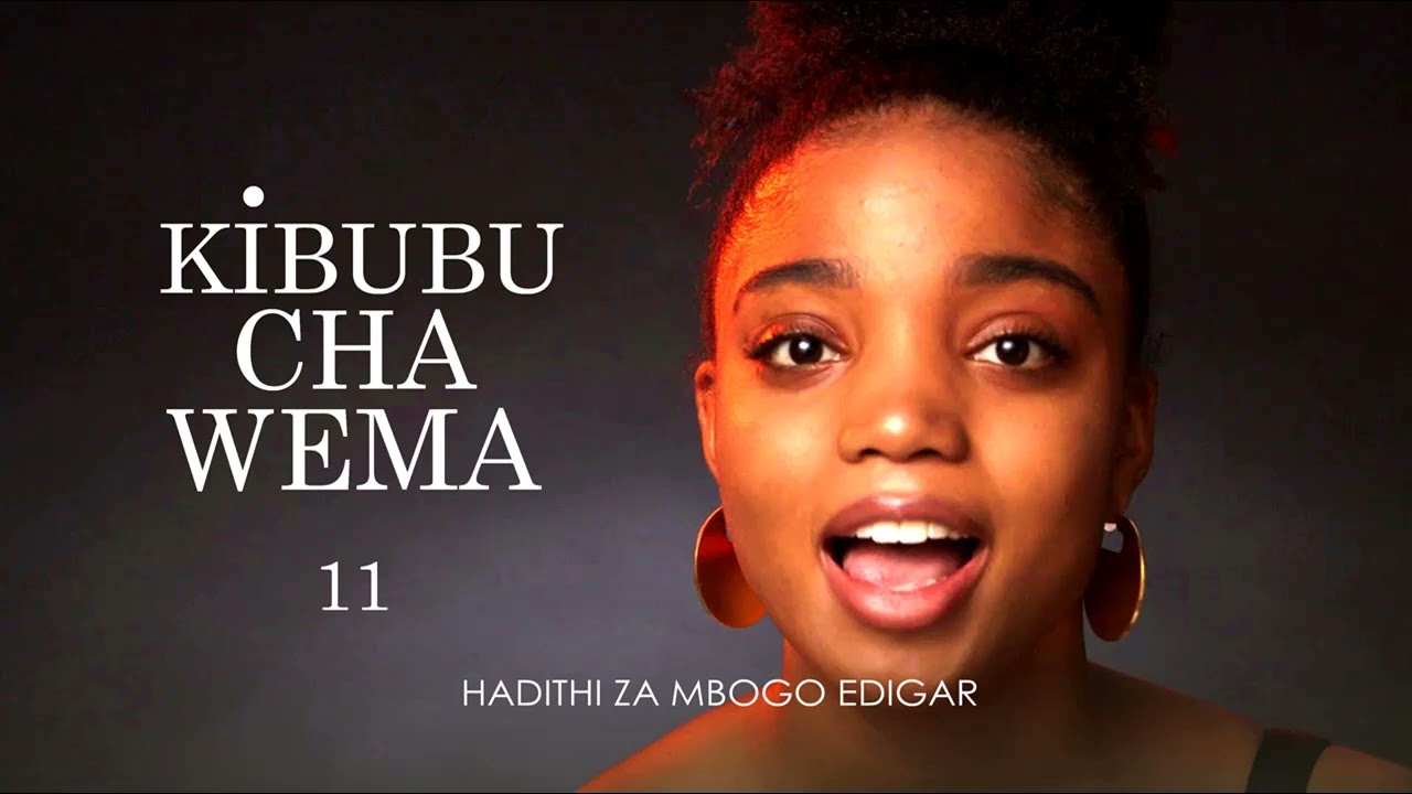 MWISHO: KIBUBU CHA WEMA - 11/11 SIMULIZI ZA MAPENZI ZA EDGAR MBOGO.