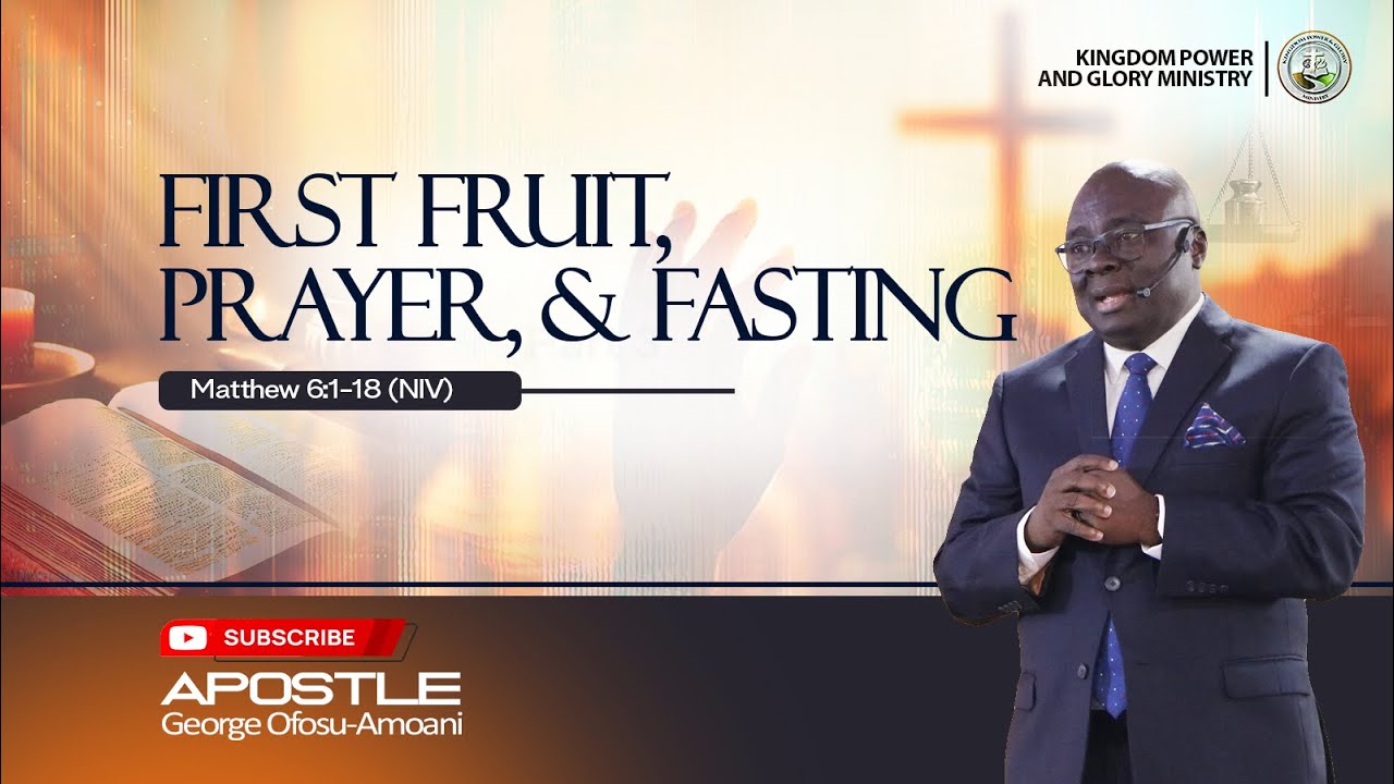 FIRST FRUIT, PRAYER AND FASTING _ APOSTLE GEORGE OFOSU AMONI