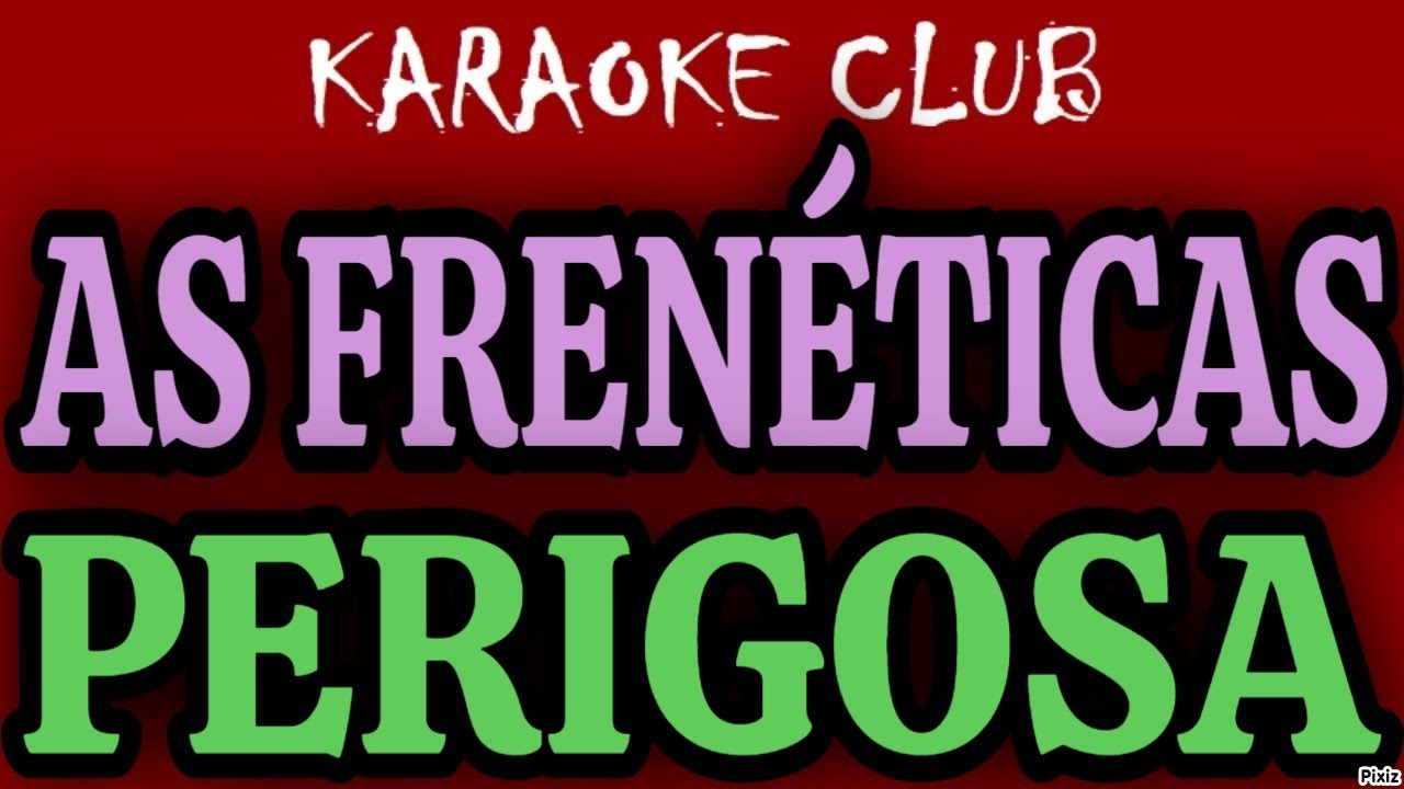 AS FRENÉTICAS - PERIGOSA ( KARAOKÊ )