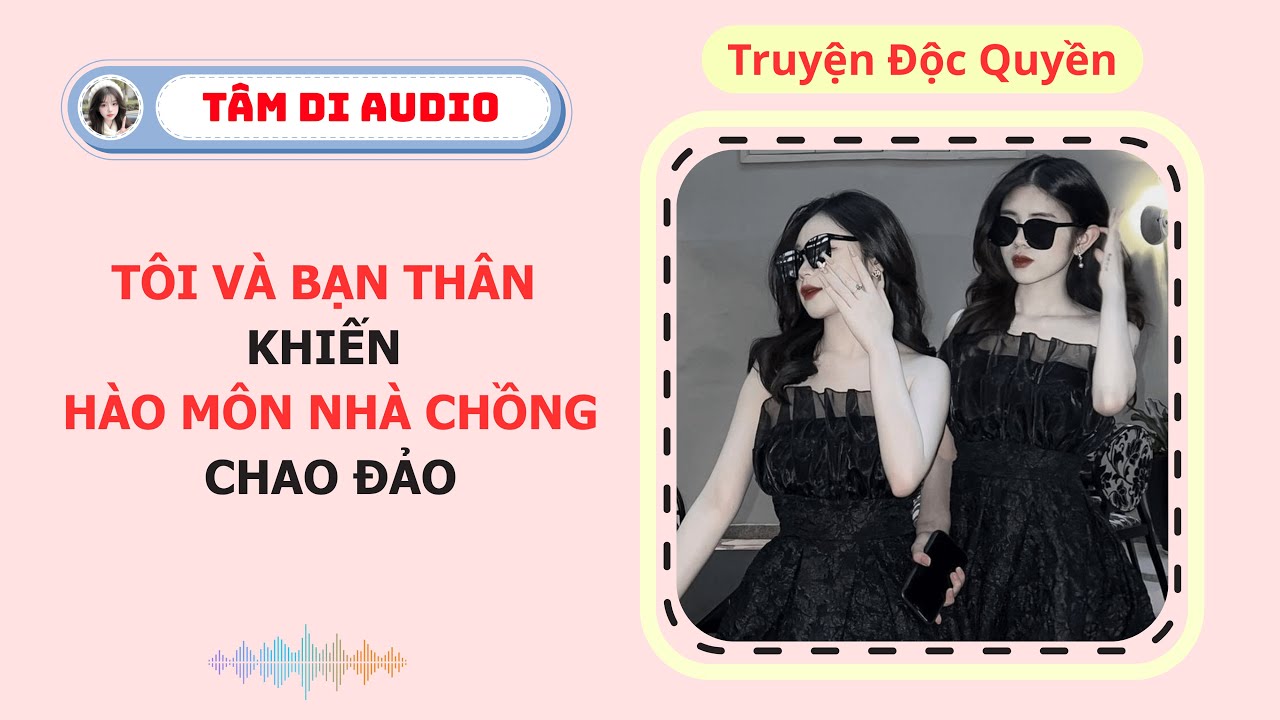 [Truyện Audio] | Tôi Và Bạn Thân Khiến Hào Môn Nhà Chồng Chao Đảo | Tâm Di Audio#audio #truyenaudio