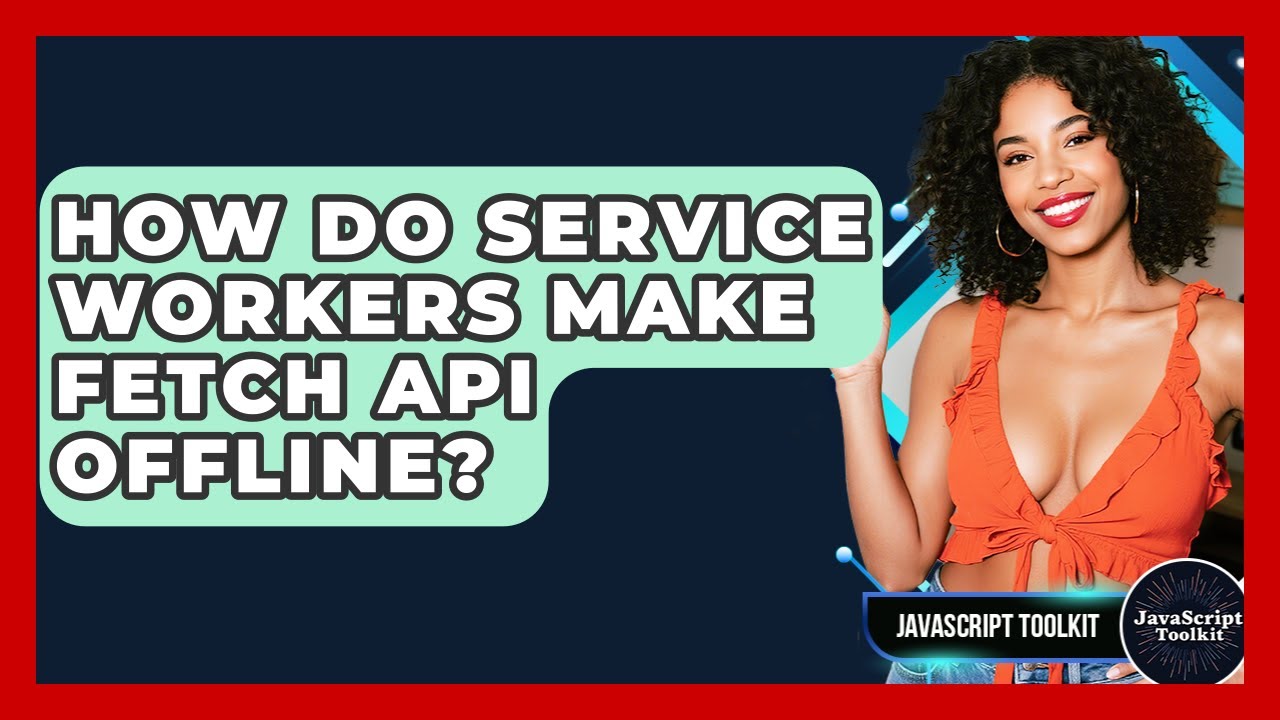 How Do Service Workers Make Fetch API Offline? - JavaScript Toolkit