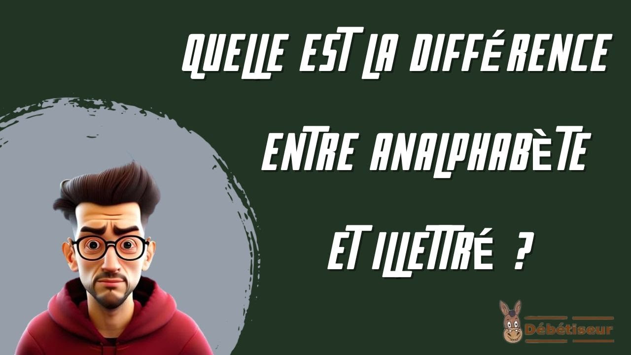 Quelle est la diff&eacute;rence entre Analphab&egrave;te et Illettr&eacute; ?