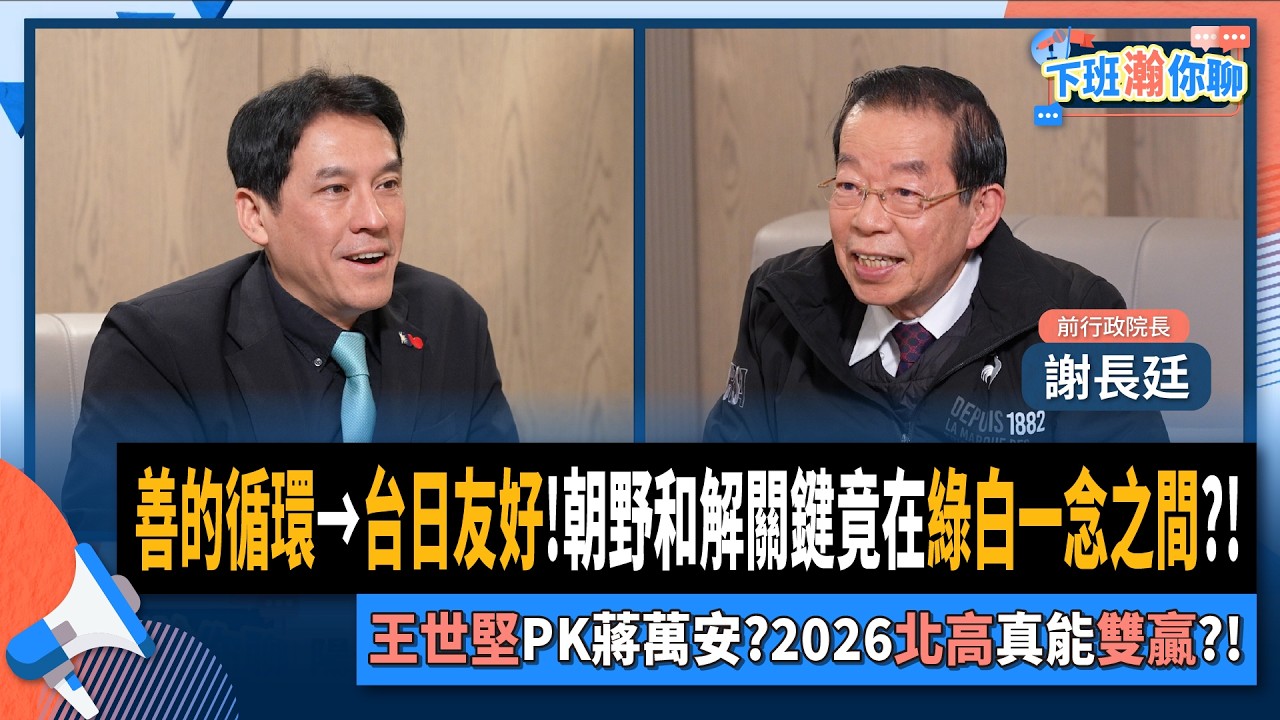 【下班瀚你聊】善的循環→台日友好!謝長廷:朝野和解關鍵在綠白一念之間?!王世堅PK蔣萬安?2026北高真能雙贏?!2026-01-04 Ep.340@TheStormMedia