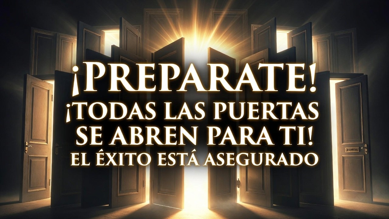 ¡PREPÁRATE! ¡TODAS LAS PUERTAS SE ABREN PARA TI! EL ÉXITO ESTÁ ASEGURADO