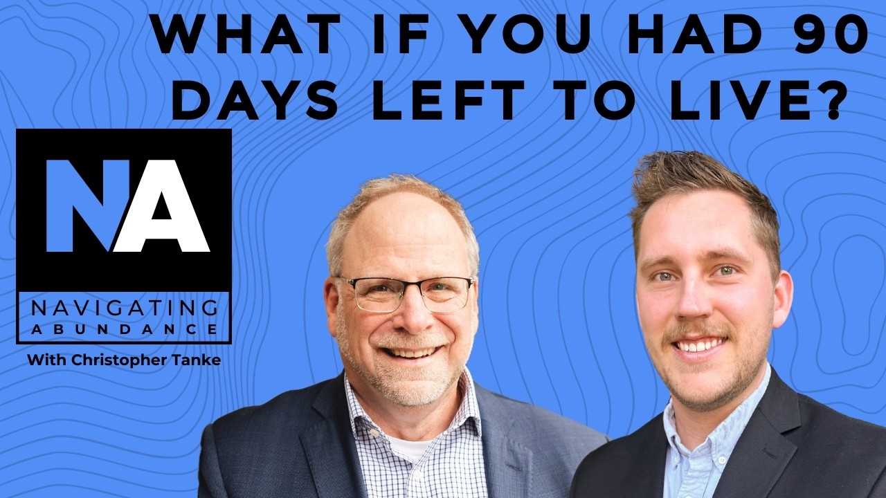 What if you had 90 days left to live? | Navigating Abundance