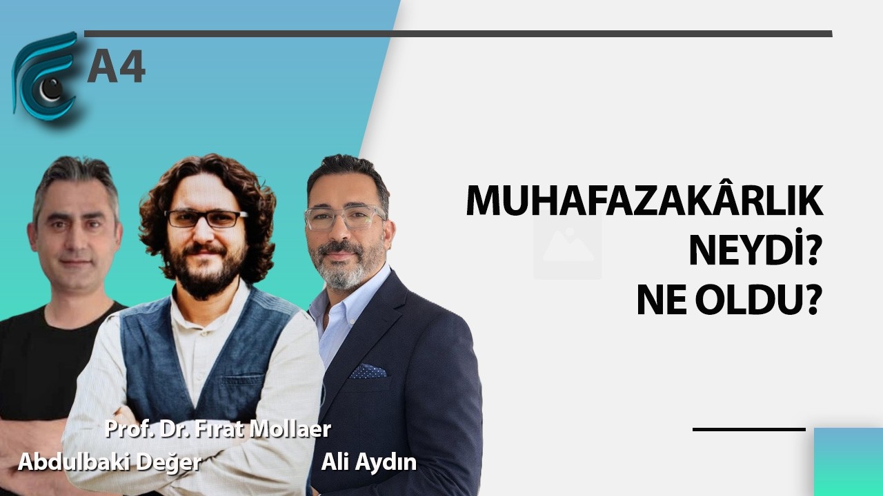 Muhafazakârlık Neydi Ne Oldu? | Prof. Dr. Fırat Mollaer - Ali Aydın - Abdulbaki Değer