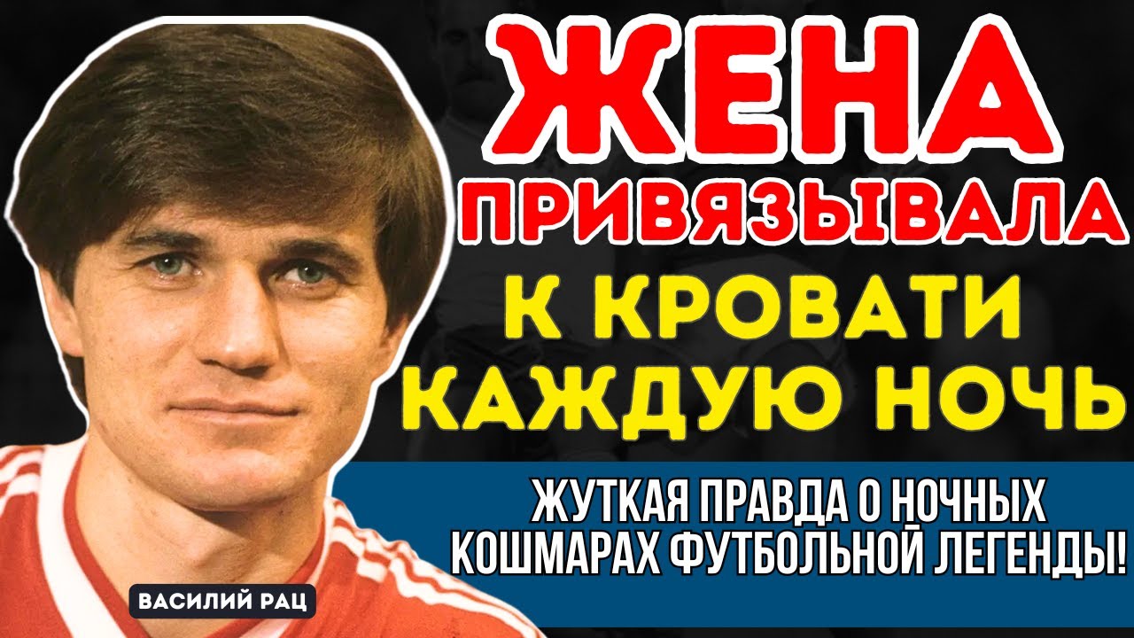 ВАСИЛИЙ РАЦ: ЖЕНА ПРИВЯЗЫВАЛА К КРОВАТИ: ЖУТКАЯ ТАЙНА ЗВЕЗДЫ ДИНАМО