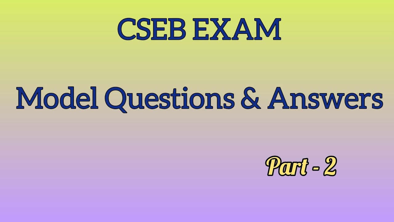 CSEB EXAM - Model questions, Part 2