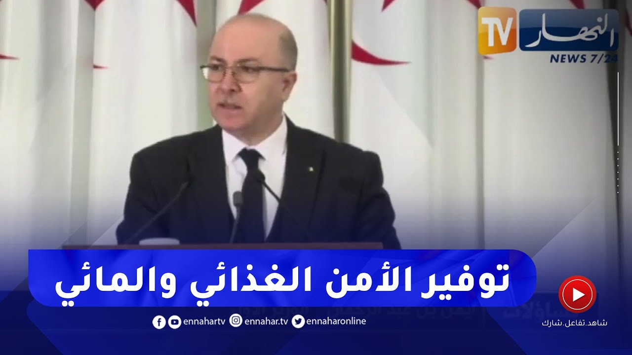 الوزير الأول: ضمان الأمن الغذائي والمائي يشكل تحديا كبيرا وستشكل مركز إهتمام كل المسؤولين
