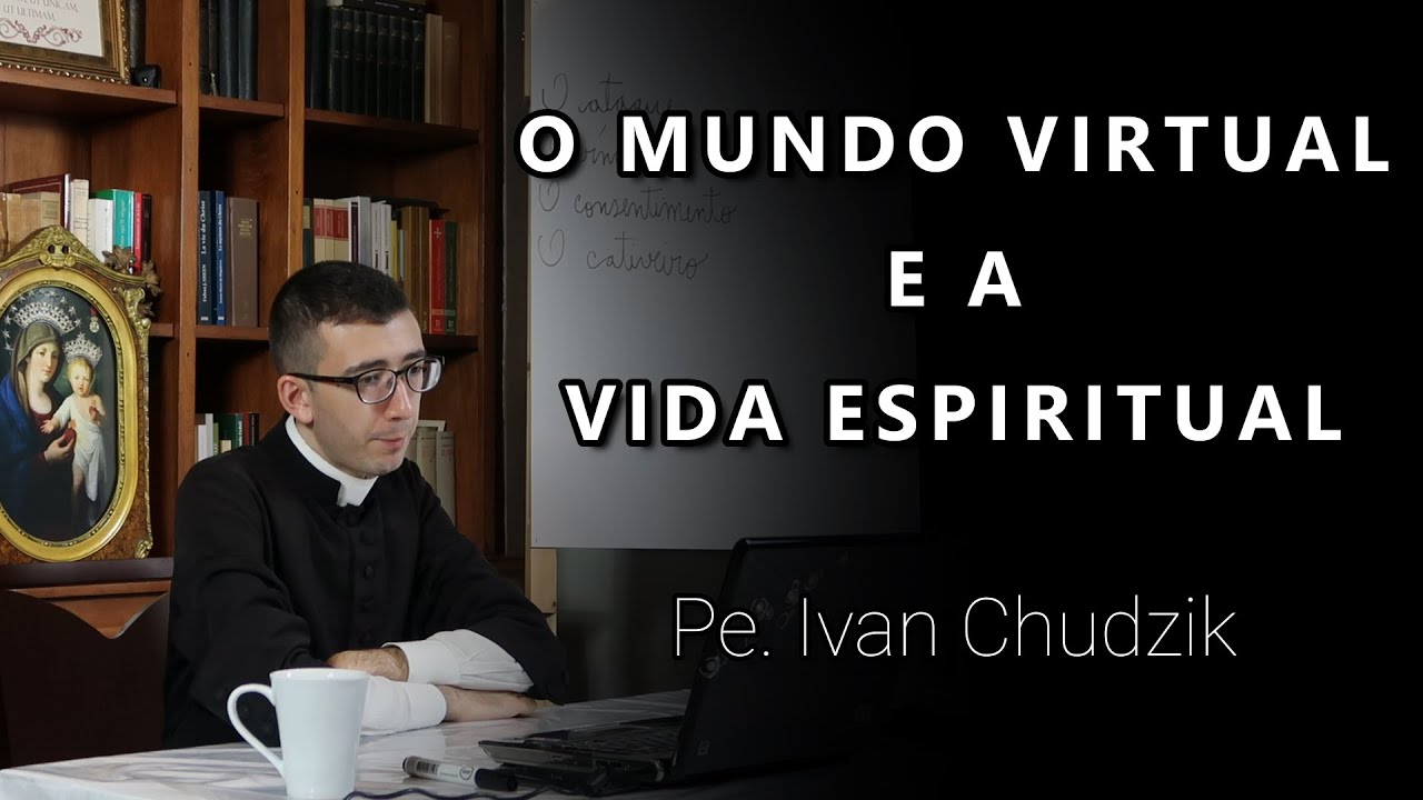 [Conferência] O Mundo Virtual e a Vida Espiritual - Pe. Ivan Chudzik, IBP
