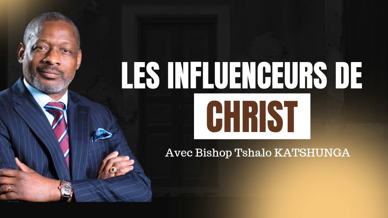 LES INFLUENCEURS DE CHRIST - Bishop Tshalo KATSHUNGA