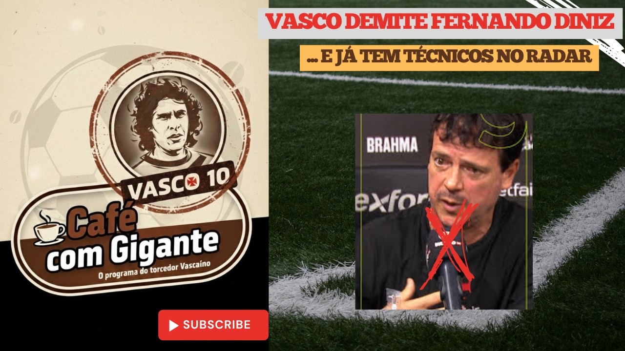 VASCO DEMITE FERNANDO DINIZ E JÁ TEM NOMES NO RADAR - CAFÉ COM GIGANTE 23FEV