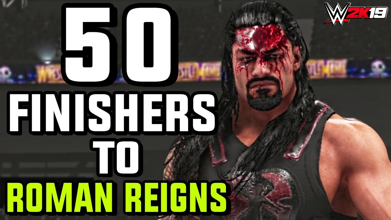 WWE 2K19 - 50 Finishers To Roman Reigns!