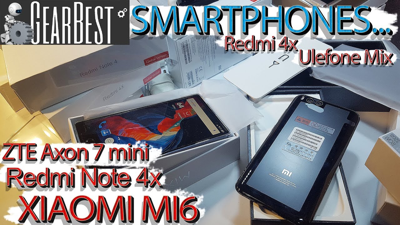 Cмартфоны с GEARBEST. Распаковываем Xiaomi Mi6, Note4x, Redmi 4x, ZTE Axon 7 Mini и не только...