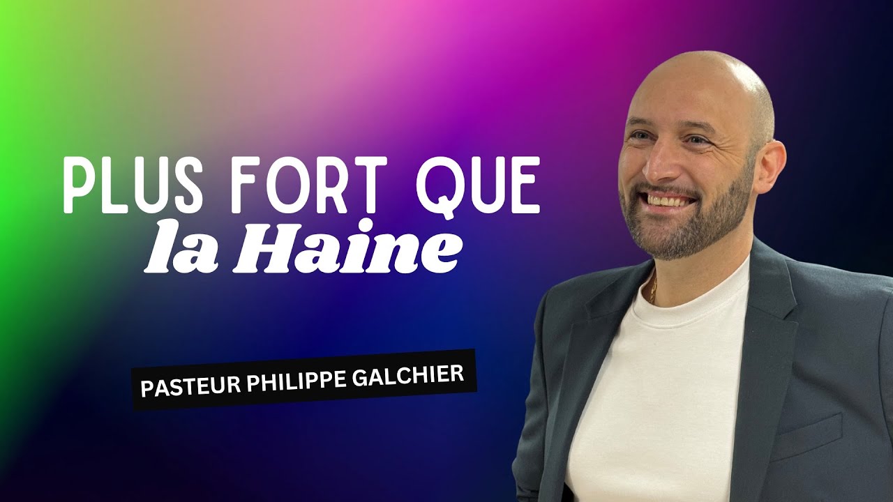 Plus fort que la haine - Pasteur Philippe Galchier