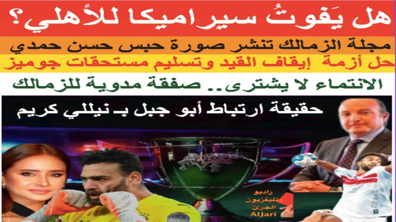 هل يَفوتُ سيراميكا للأهلي؟حل أزمة إيقاف القيد بالزمالك:ح ب س حسن حمدي:ارتباط أبو جبل بـ نيللي كريم