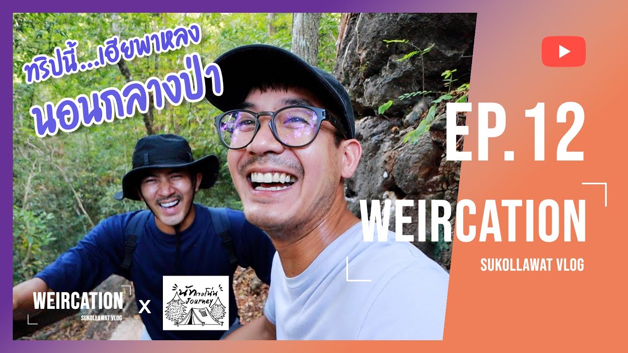 WEIRCATION EP.12 “ทริปนี้…เฮียพาหลง นอนกลางป่า”