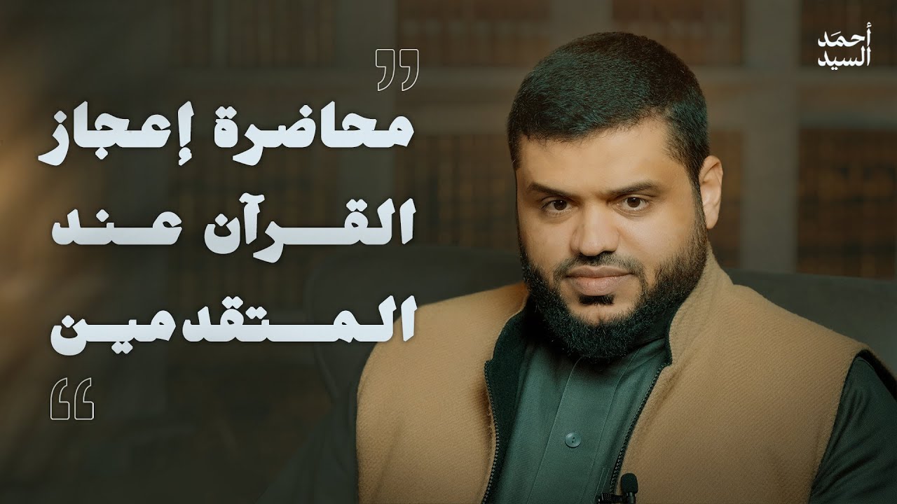 محاضرة إعجاز القرآن عند المتقدمين | أحمد السيد
