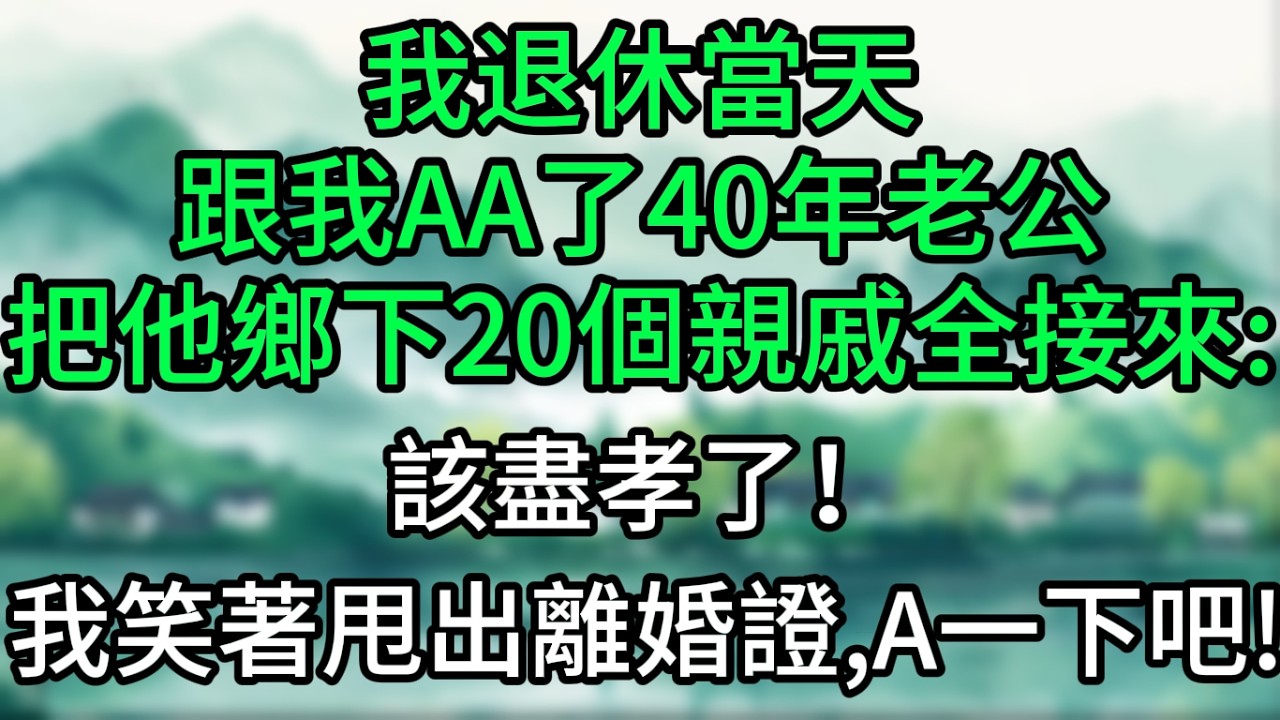 我退休當天，跟我AA了40年老公，把他鄉下20個親戚全接來：該盡孝了！我笑著甩出離婚證，A一下吧!