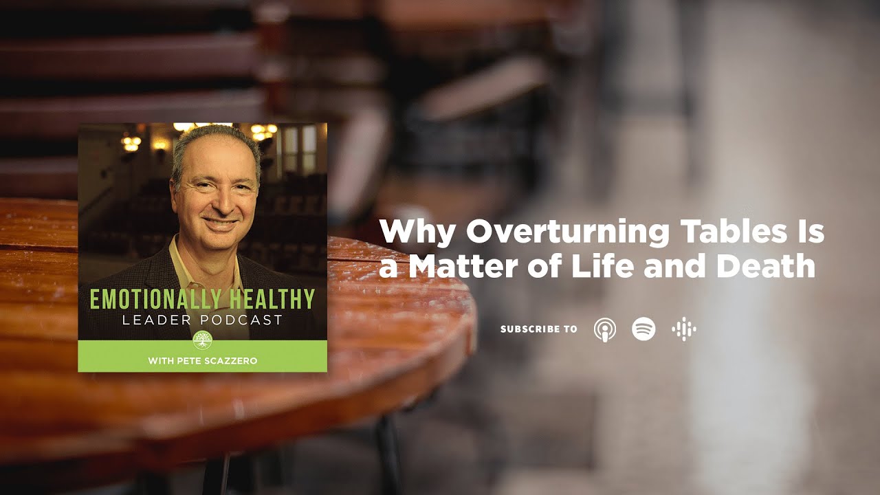 Why Overturning Tables Is a Matter of Life and Death | Pete Scazzero