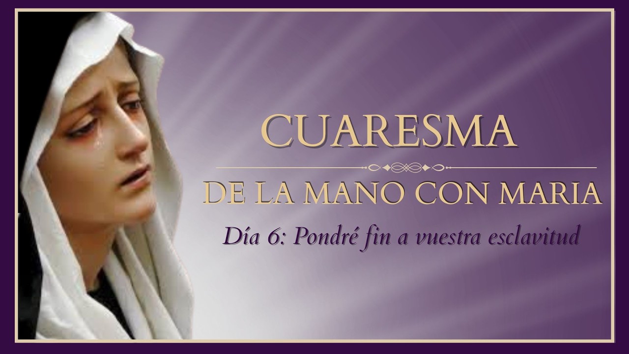 Día 6: Pondré fin a vuestra esclavitud. CUARESMA 2026