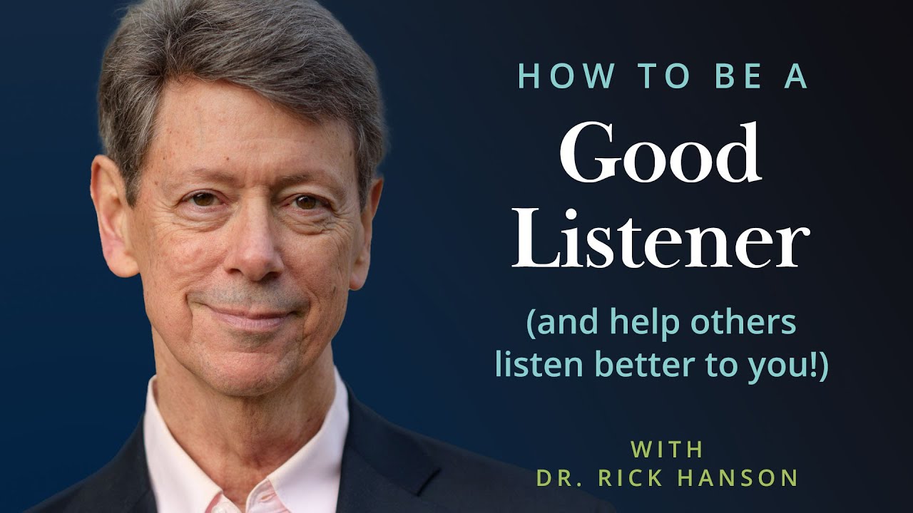 How to Be a Good Listener - and Help Others Listen Better to You - Talk with Dr. Rick Hanson