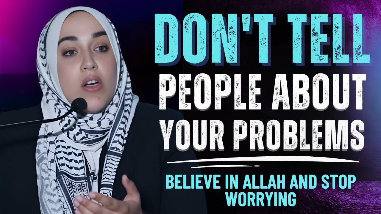 Don’t Tell People Your Problems | Trust Allah and Stay Strong | Yasmin Mogahed | Powerful  Reminder