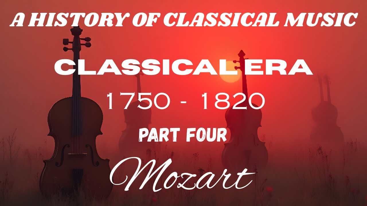A HISTORY OF CLASSICAL MUSIC...CLASSICAL ERA...1750 - 1820...Part Four...Mozart.