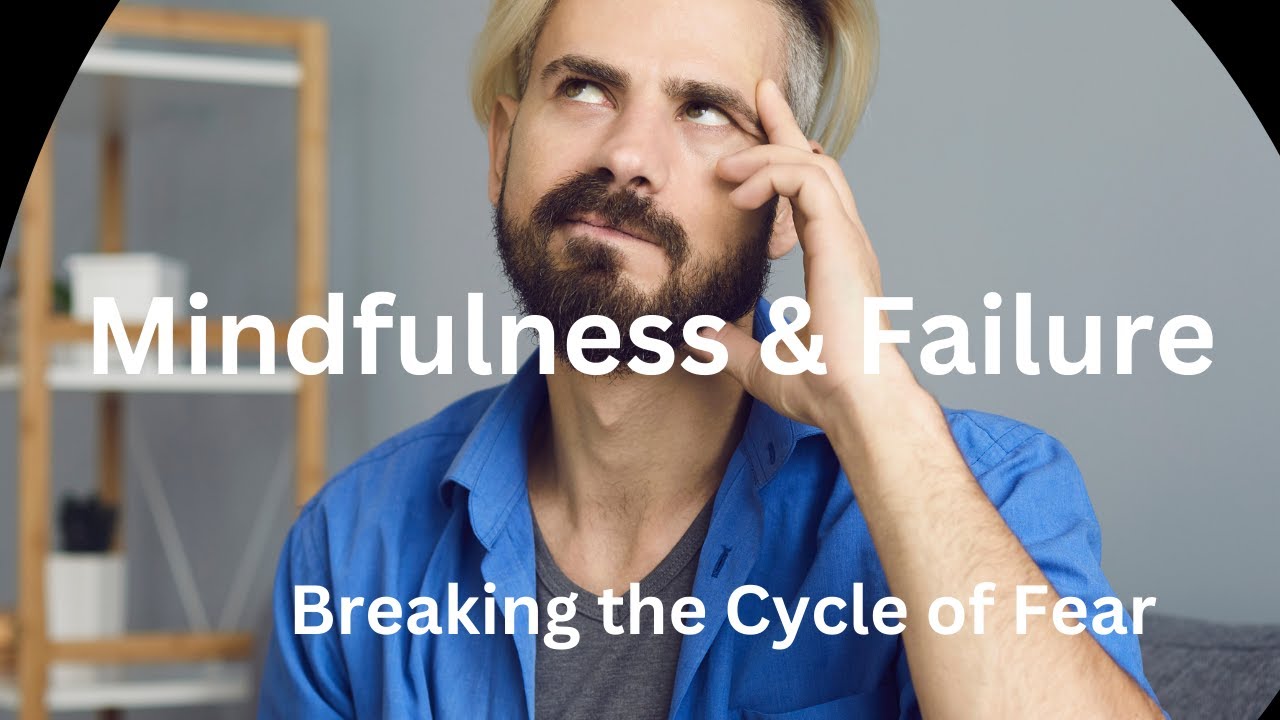 Mindfulness & Failure  Breaking the Cycle of Fear