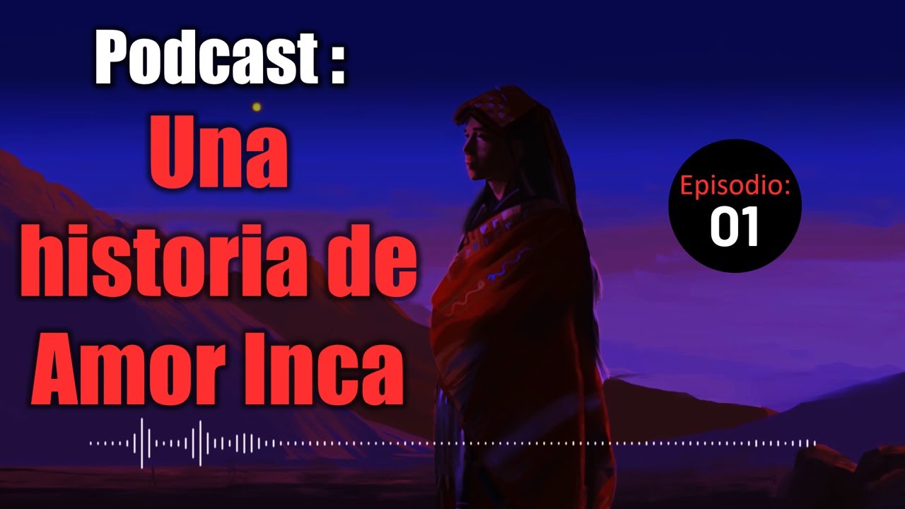 🎙PODCAST #1 | La romántica historia de Quillaco Yupanqui & Qori Qoylluy