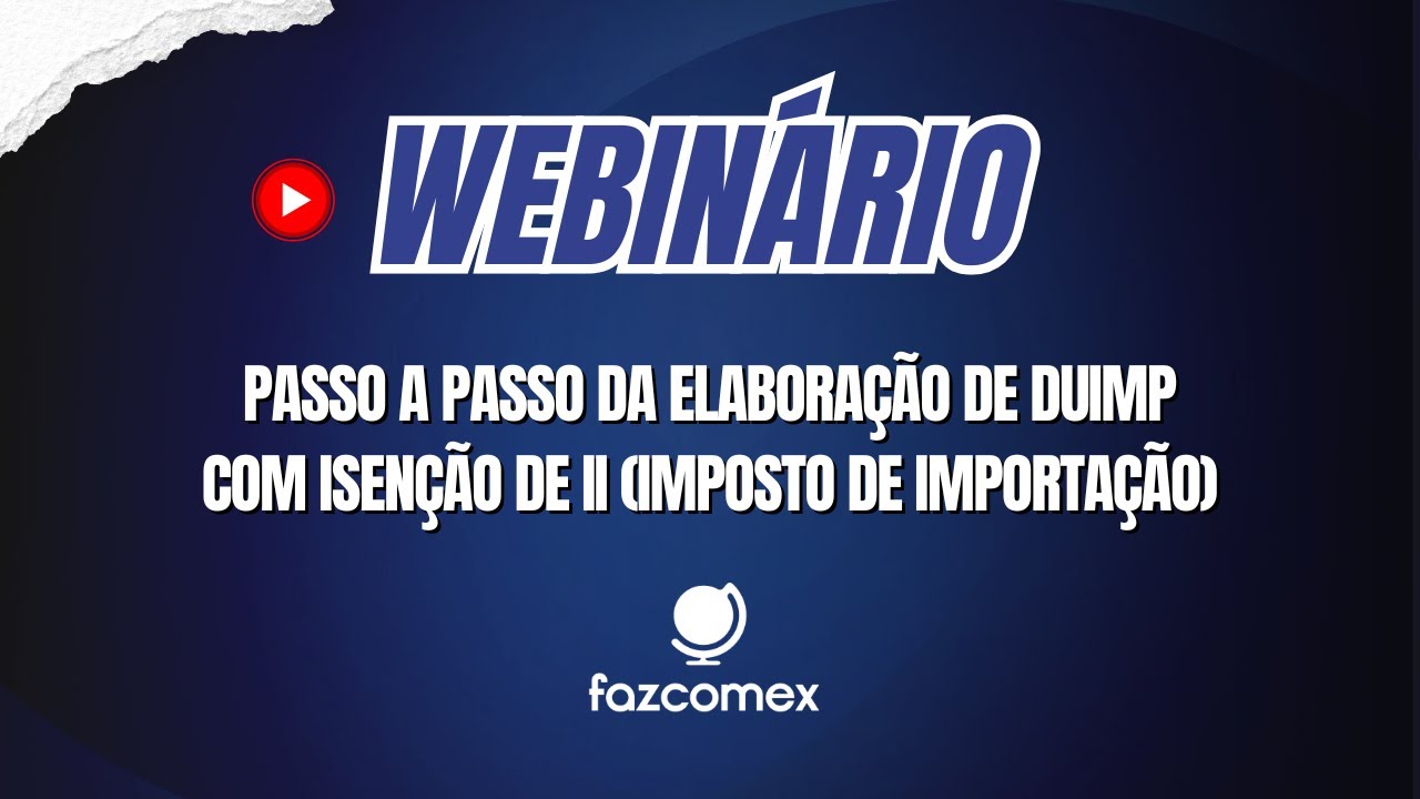 [Webnário] Passo a passo da Elaboração de #DUIMP com Isenção de II (Imposto de Importação)