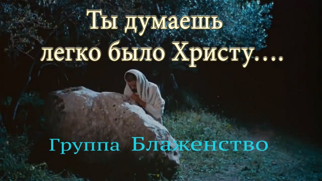Ты думаешь легко было Христу... - Группа Блаженство
